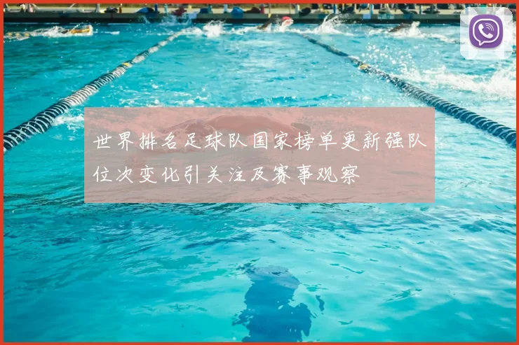 世界排名足球队国家榜单更新强队位次变化引关注及赛事观察