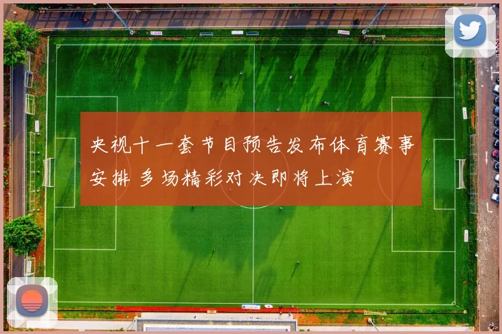 央视十一套节目预告发布体育赛事安排 多场精彩对决即将上演