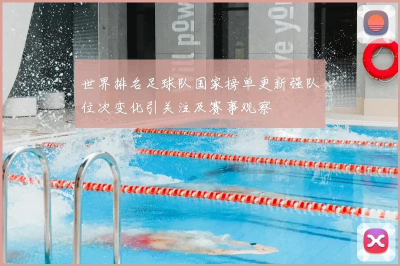 世界排名足球队国家榜单更新强队位次变化引关注及赛事观察