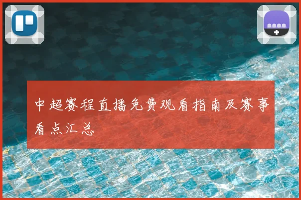 中超赛程直播免费观看指南及赛事看点汇总