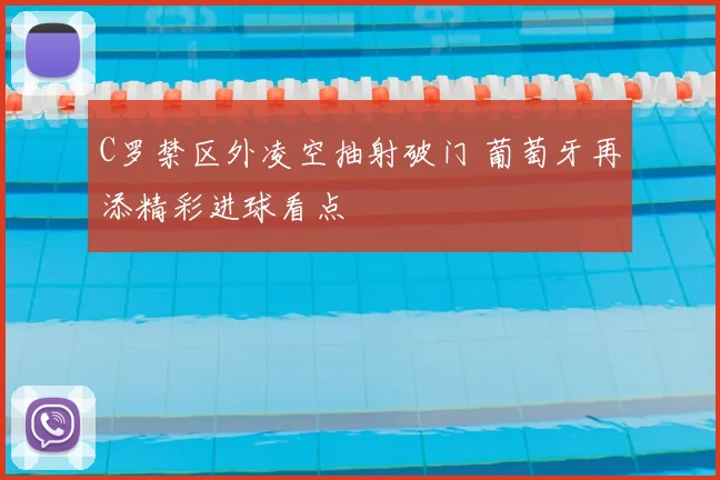 C罗禁区外凌空抽射破门 葡萄牙再添精彩进球看点