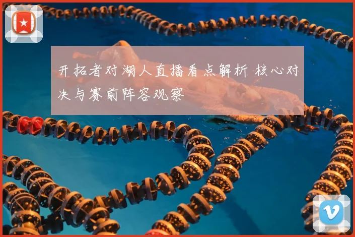 开拓者对湖人直播看点解析 核心对决与赛前阵容观察