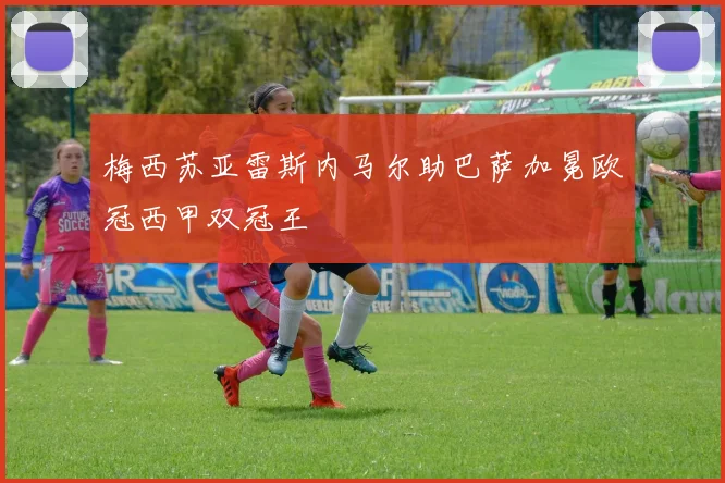 梅西苏亚雷斯内马尔助巴萨加冕欧冠西甲双冠王